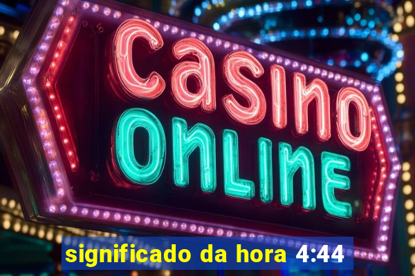 significado da hora 4:44